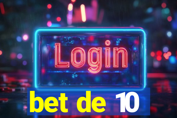 bet de 10